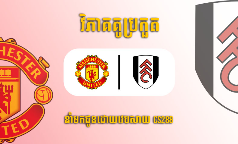 ព្យាករណ៍គូ​ Manchester United vs Fulham ម៉ោង២៣:៣០ ថ្ងៃទី១៩មីនា​